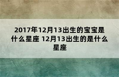 2017年12月13出生的宝宝是什么星座 12月13出生的是什么星座